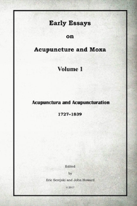 Early Essays on Acupuncture and Moxa - 1. Acupunctura and Acupuncturation by Eric Serejski, John Howard