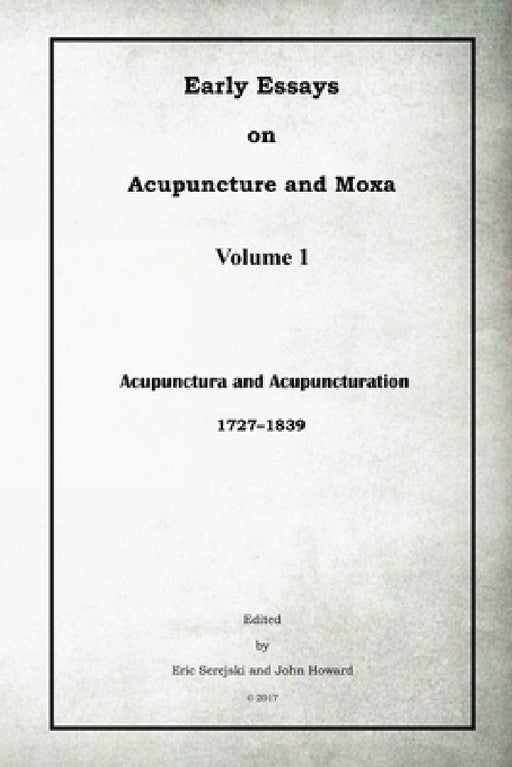 Early Essays on Acupuncture and Moxa - 1. Acupunctura and Acupuncturation by Eric Serejski, John Howard