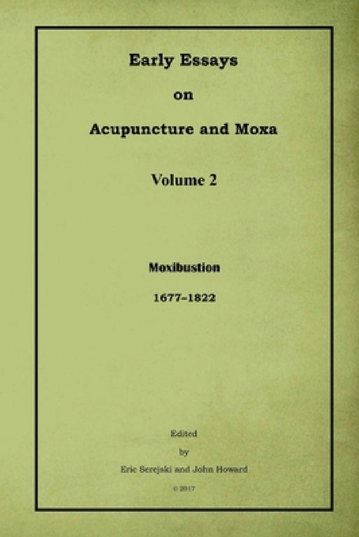 Early Essays on Acupuncture and Moxa - 2. Moxibustion by Eric Serejski, John Howard