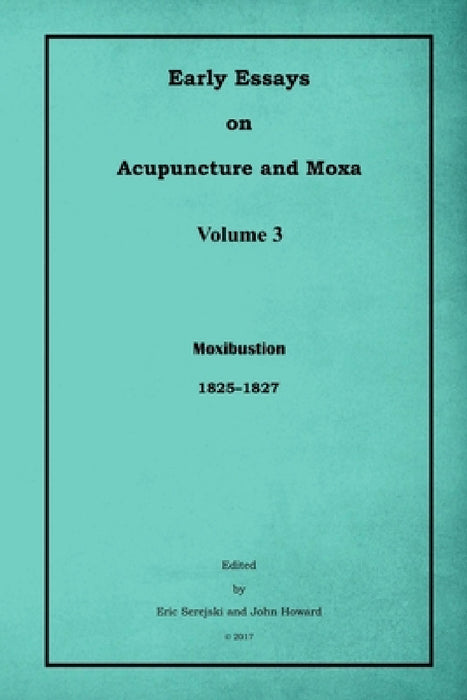 Early Essays on Acupuncture and Moxa - 3. Moxibustion by Eric Serejski, John Howard