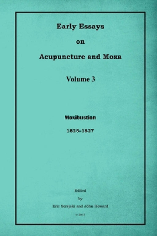 Early Essays on Acupuncture and Moxa - 3. Moxibustion by Eric Serejski, John Howard