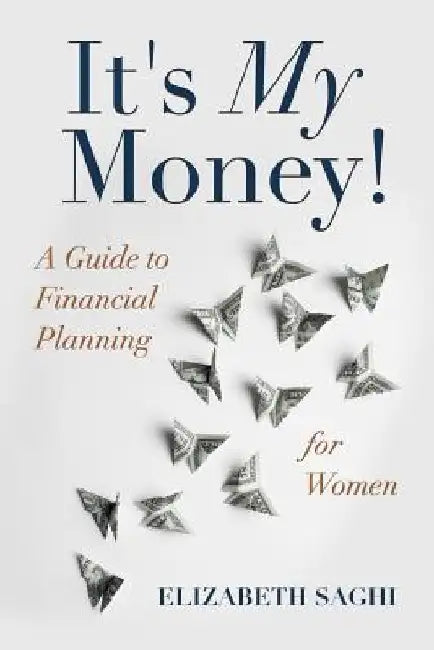 It's My Money!: A Guide to Financial Planning for Women by Elizabeth Saghi