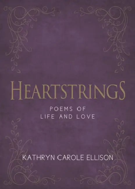 Heartstrings: Poems of Life and Love by Kathryn Carole Ellison