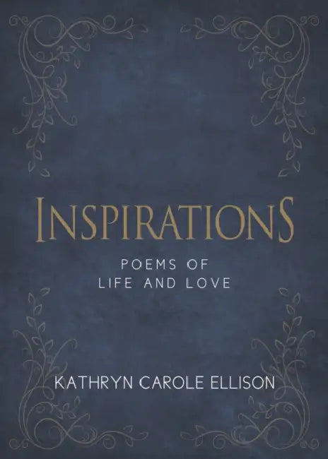 Inspirations: Poems of Life and Love by Kathryn Carole Ellison