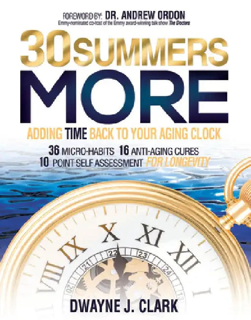 30 Summers More: Adding Time Back to Your Aging Clock by Dwayne J. Clark