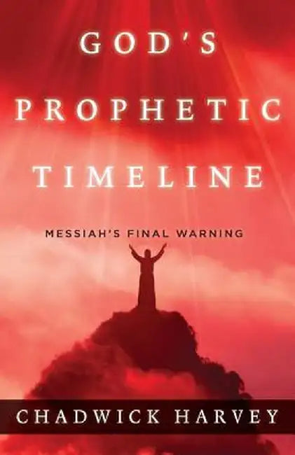 God's Prophetic Timeline: Messiah's Final Warning by Chadwick Harvey