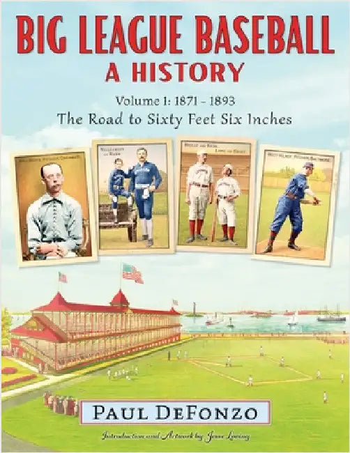 Big League Baseball - A History, Volume 1: 1871-1893: The Road to Sixty Feet Six Inches by Defonzo, Paul