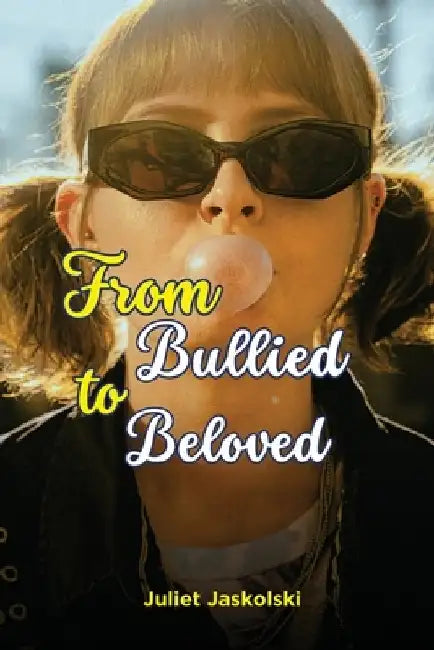 From Bullied to Beloved by Juliet Jaskolski