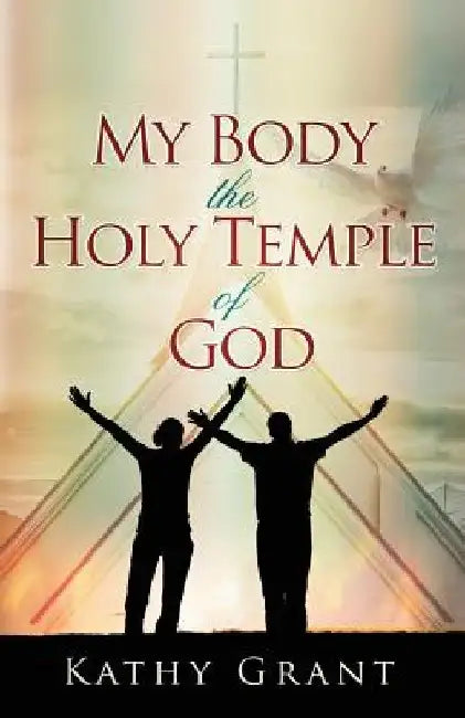 My Body the Holy Temple of God by Kathy Grant