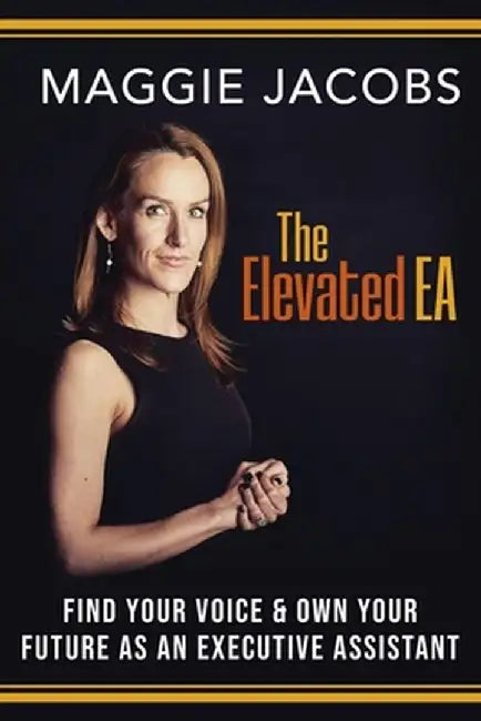 The Elevated EA: Find Your Voice & Own Your Future as an Executive Assistant by Maggie Jacobs