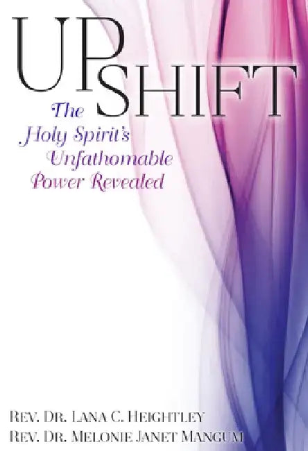 Upshift: The Holy Spirit's Unfathomable Power Revealed by Lana Heightley