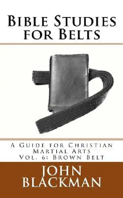 Bible Studies for Belts: A Guide for Christian Martial Arts Vol. 6: Brown Belt by A. J. F