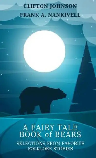 A Fairy Tale Book of Bears: Selections from Favorite Folklore Stories by Frank A. Nankivell