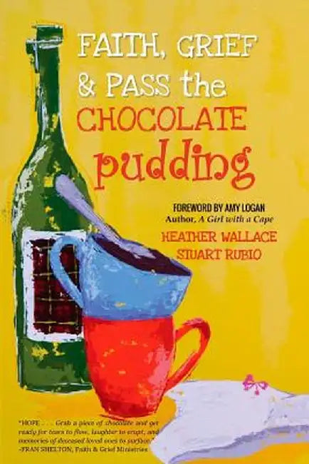 Faith, Grief & Pass the Chocolate Pudding by Heather Wallace