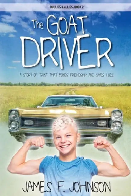 The Goat Driver: A Story of Trust That Bonds Friendships and Saves Lives by James F. Johnson