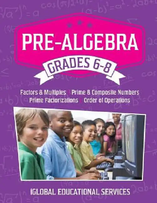 Pre-Algebra: Grades 6-8: Factors, Multiples, Prime & Composite Numbers, Prime Factorizations, Order of Operations by Iglobal Educational Services