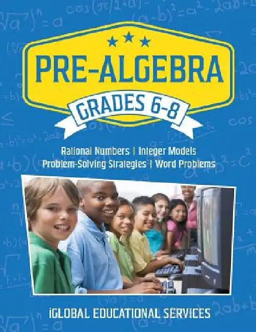 Pre-Algebra: Grades 6-8: Rational Numbers, Integer Models, Problem-Solving Strategies, Word Problems by Iglobal Educational Services