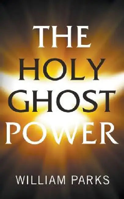 The Holy Ghost Power by William Parks
