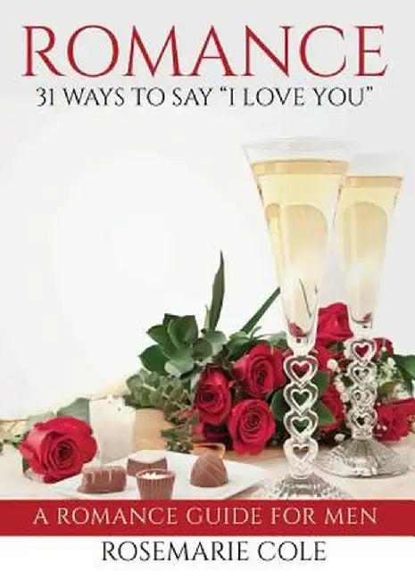 Romance: 31 Ways to Say I Love You by Rosemarie Cole