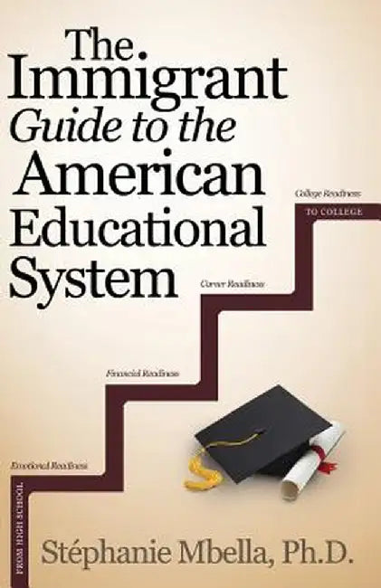 The Immigrant Guide to the American Educational System by Stephanie Mbella