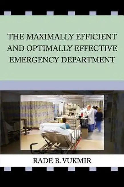 The Maximally Efficient and Optimally Effective Emergency Department by Rade B. Vukmir