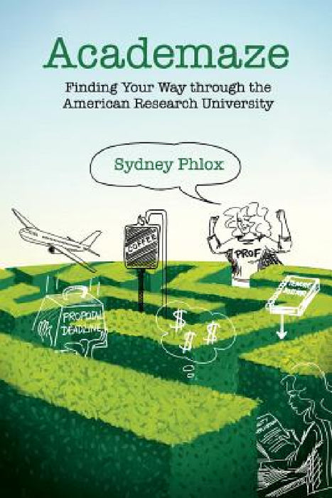 Academaze: Finding Your Way through the American Research University by Sydney Phlox
