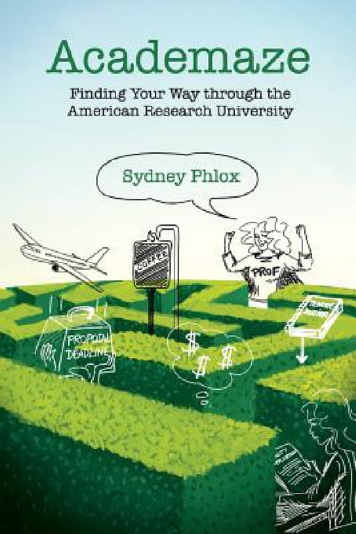 Academaze: Finding Your Way through the American Research University by Sydney Phlox
