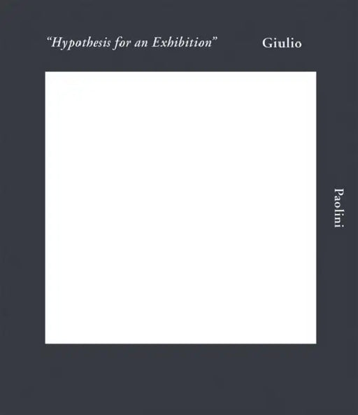 Giulio Paolini: Hypothesis for an Exhibition by Giulio Paolini, Begum Yasar, Germano Celant