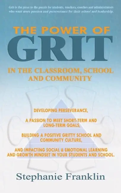 The Power Grit in the Classroom, School and Community: Developing Perseverance, a Passion to Meet Short-term and Long-term Goals, Building a Positive by Stephanie Franklin