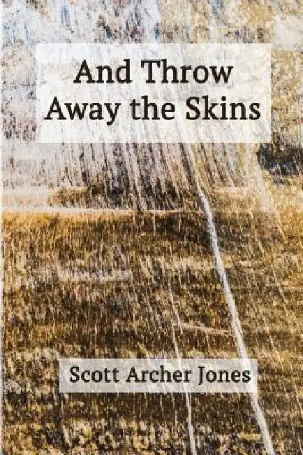 And Throw Away the Skins by Scott Archer Jones