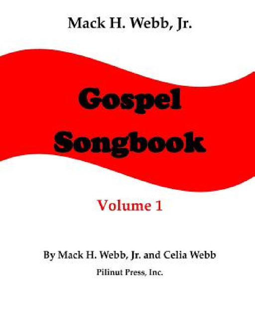 Mack H. Webb, Jr. Gospel Songbook Volume 1 by Jr. Webb Mack H., Celia Webb