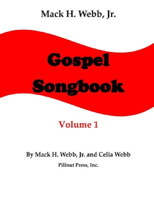 Mack H. Webb, Jr. Gospel Songbook Volume 1 by Jr. Webb Mack H., Celia Webb