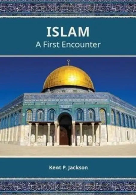 Islam: A First Encounter by Kent P. Jackson