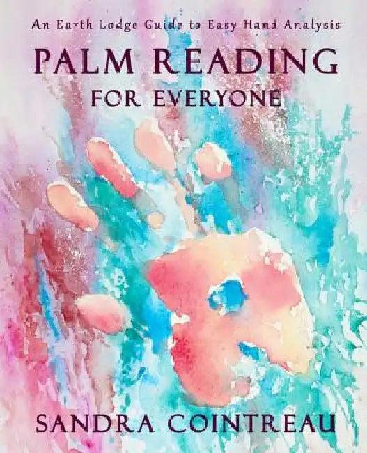 Palm Reading for Everyone - An Earth Lodge Guide to Easy Hand Analysis by Sandra Cointreau