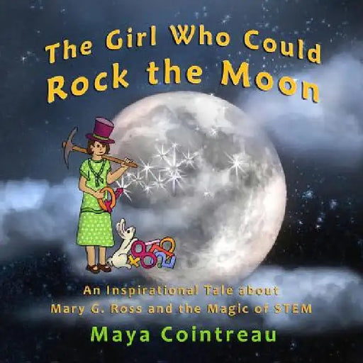 The Girl Who Could Rock the Moon - An Inspirational Tale about Mary G. Ross and the Magic of STEM by Maya Cointreau