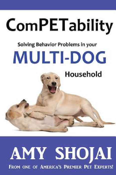 ComPETability: Solving Behavior Problems in Your Multi-Dog Household by Amy Shojai