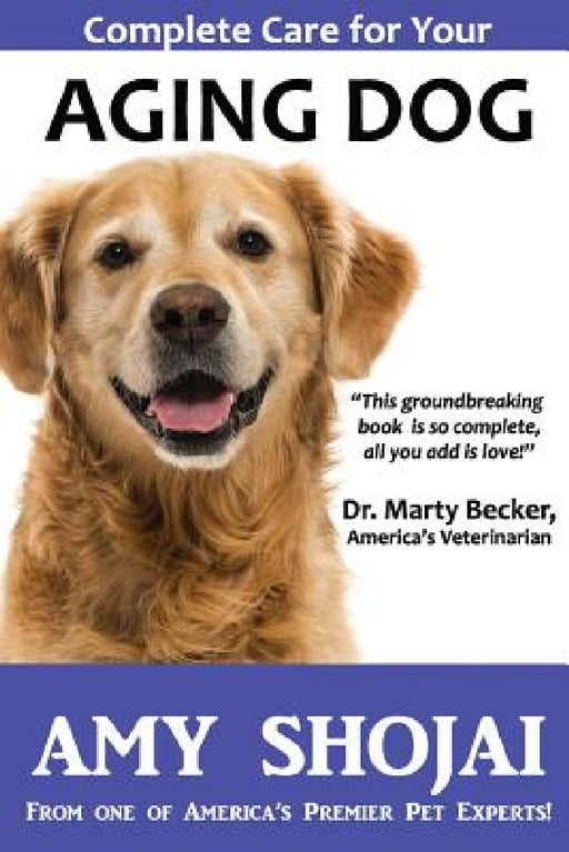 Complete Care for Your Aging Dog by Amy Shojai