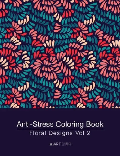 Anti-Stress Coloring Book: Floral Designs Vol 2 by Art Therapy Coloring