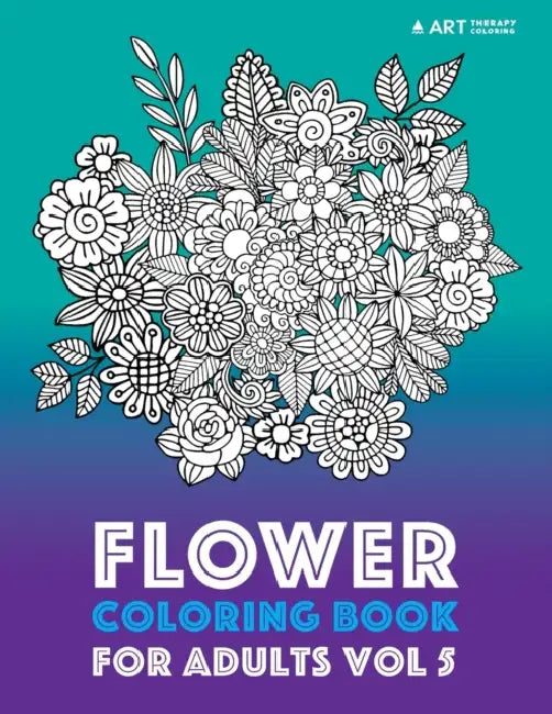 Flower Coloring Book For Adults Vol 5 by Art Therapy Coloring
