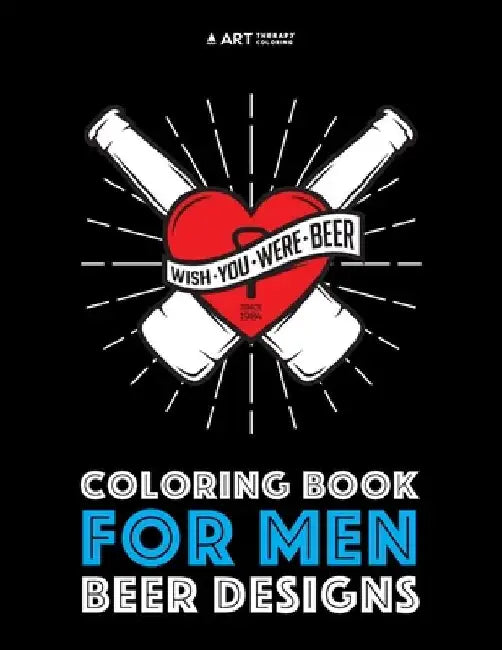 Coloring Book For Men: Beer Designs by Art Therapy Coloring