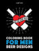 Coloring Book For Men: Beer Designs by Art Therapy Coloring
