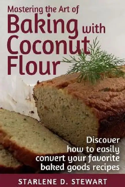 Mastering the Art of Baking with Coconut Flour Black & White Interior: Tips & Tricks for Success with This High-Protein, Super Food Flour + Discover H by Victoria Hay
