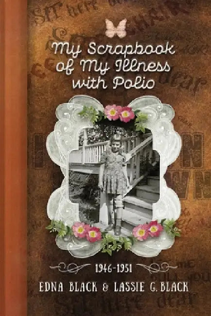 My Scrapbook of My Illness with Polio, 1946-1951 by Edna Black