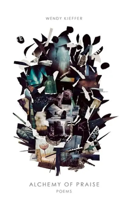 Alchemy of Praise by Wendy Kieffer