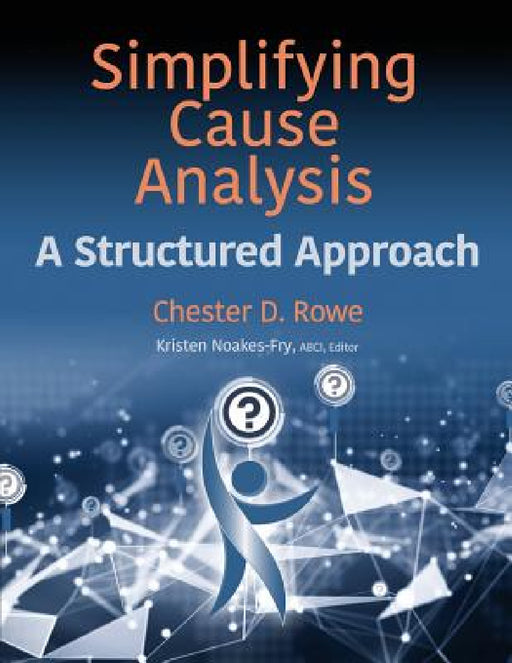 Simplifying Cause Analysis: A Structured Approach by Chester D. Rowe, Kristen Noakes-Fry