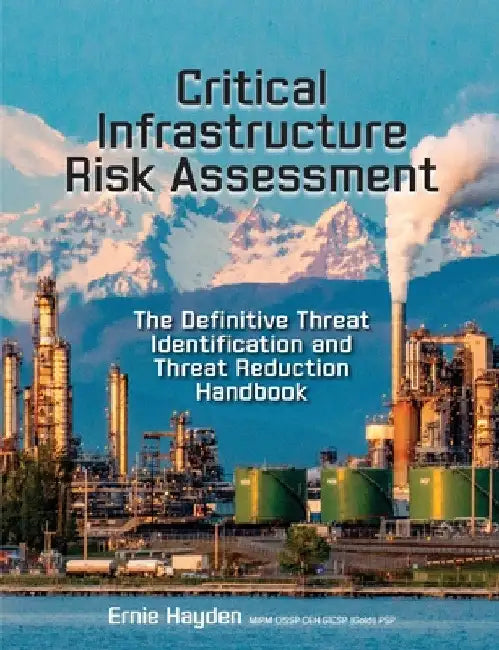 Critical Infrastructure Risk Assessment: The Definitive Threat Identification and Threat Reduction Handbook by Ernie Hayden