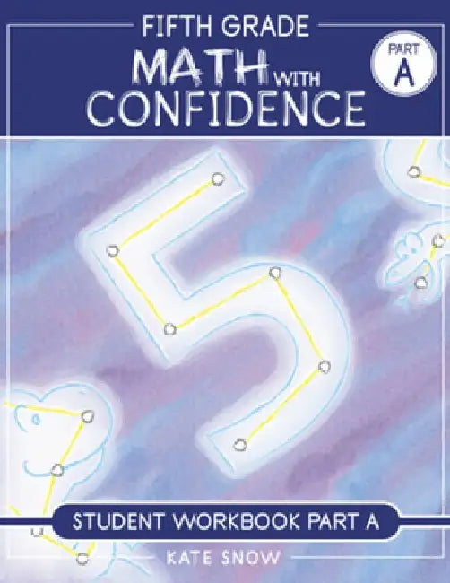 Fifth Grade Math with Confidence Student Workbook a by Kate Snow
