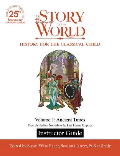 Instructor Guide to the Story of the World, Volume 1: Ancient Times, 25th Anniversary Expanded Edition: From the Earliest Nomads to the Last Roman Emp by Susan Wise Bauer, Susanna Jarrett, Kat Stelly