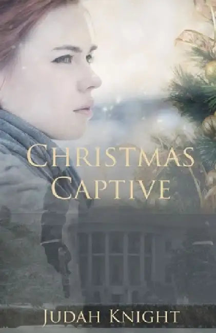 Christmas Captive: A Clean Romantic Suspense Novella by Judah Knight