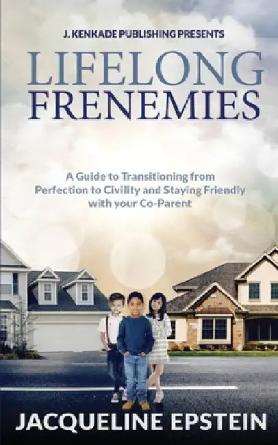 Lifelong Frenemies: A Guide to Transitioning from Perfection to Civility and Staying Friendly with your Co-Parent by Jacqueline Epstein